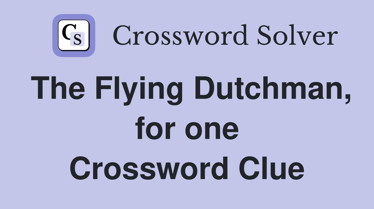 The Flying Dutchman, for one Crossword Clue