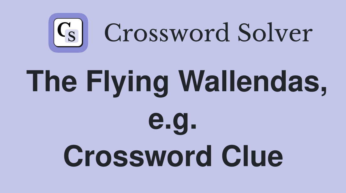 The Flying Wallendas, e.g. Crossword Clue