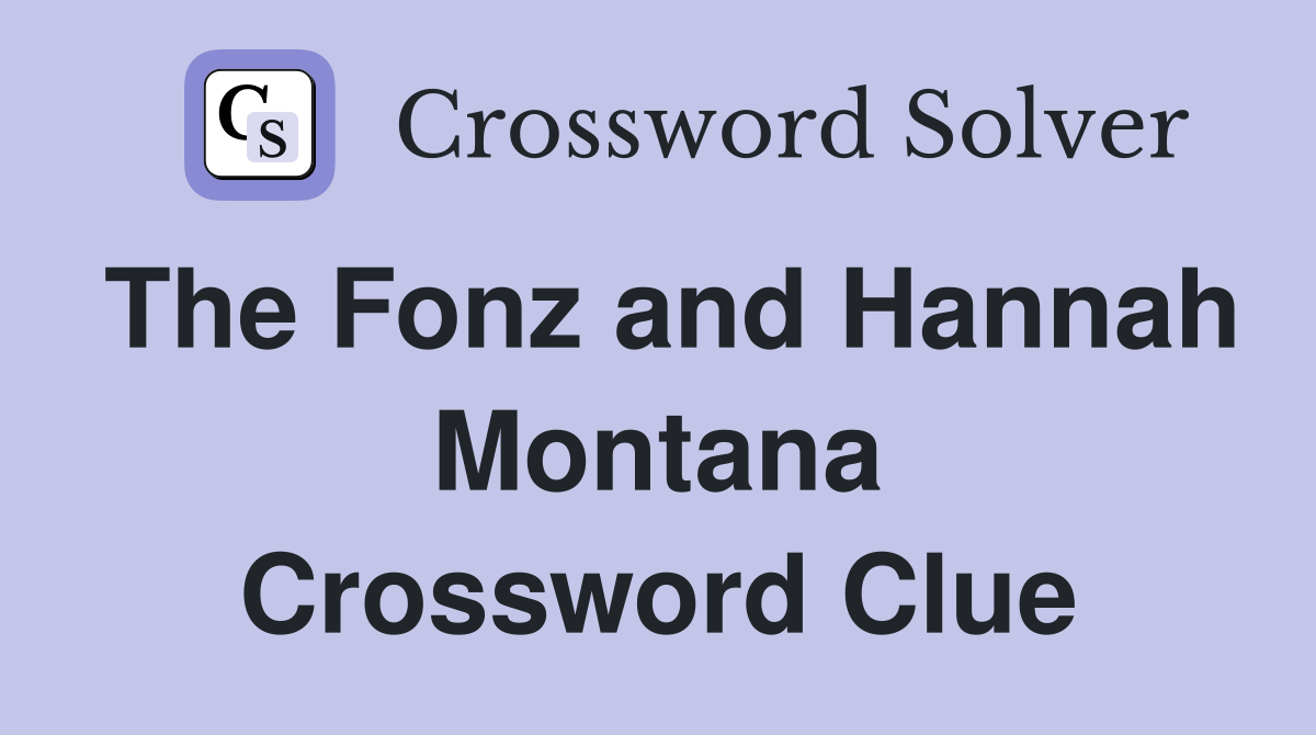 The Fonz and Hannah Montana Crossword Clue