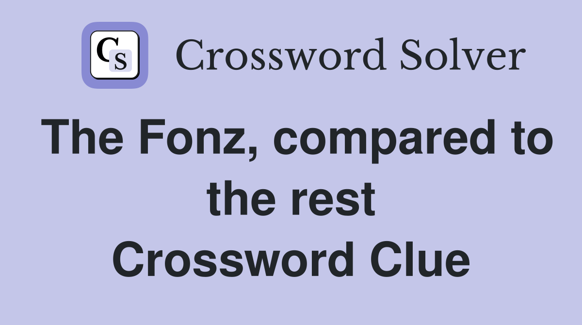 The Fonz, compared to the rest Crossword Clue