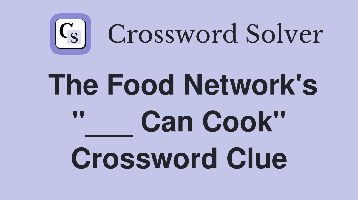 The Food Network's "___ Can Cook" Crossword Clue