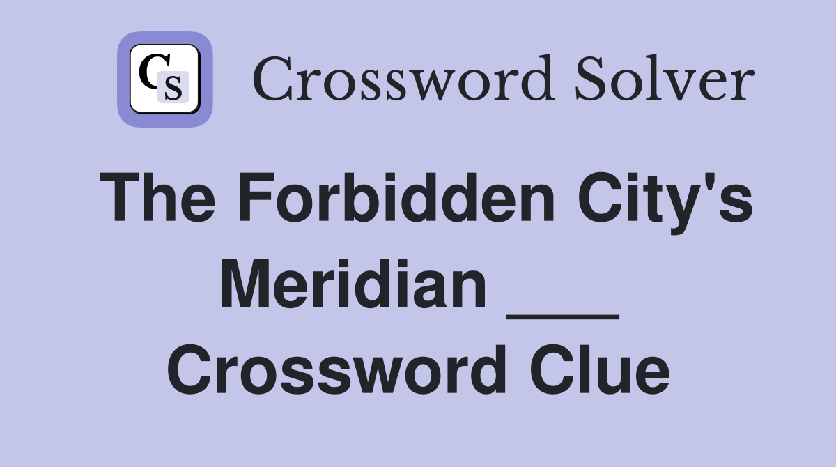 The Forbidden City's Meridian ___ Crossword Clue