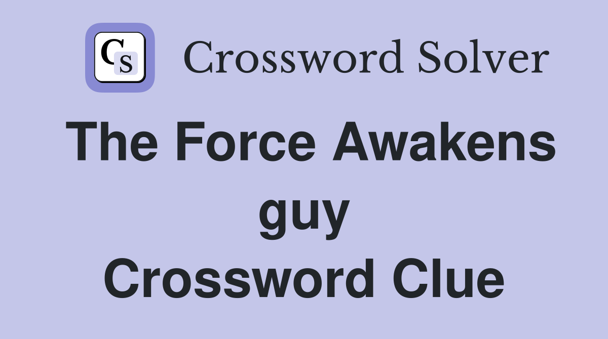 The Force Awakens guy Crossword Clue
