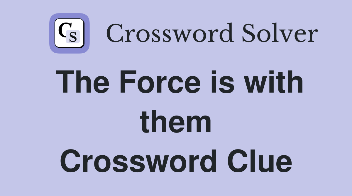 The Force is with them Crossword Clue