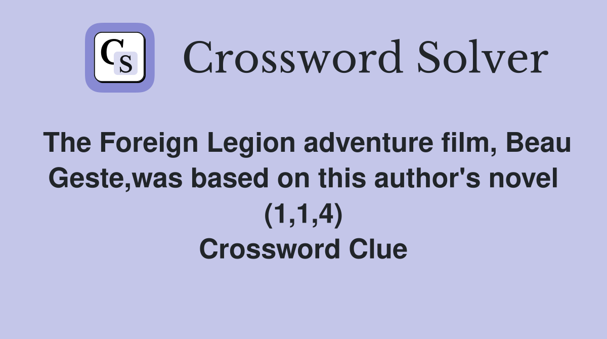 The Foreign Legion adventure film, Beau Geste,was based on this author's novel (1,1,4) Crossword Clue