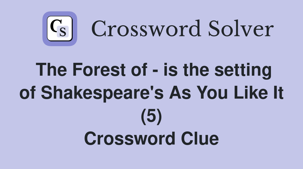 The Forest of - is the setting of Shakespeare's As You Like It (5) Crossword Clue