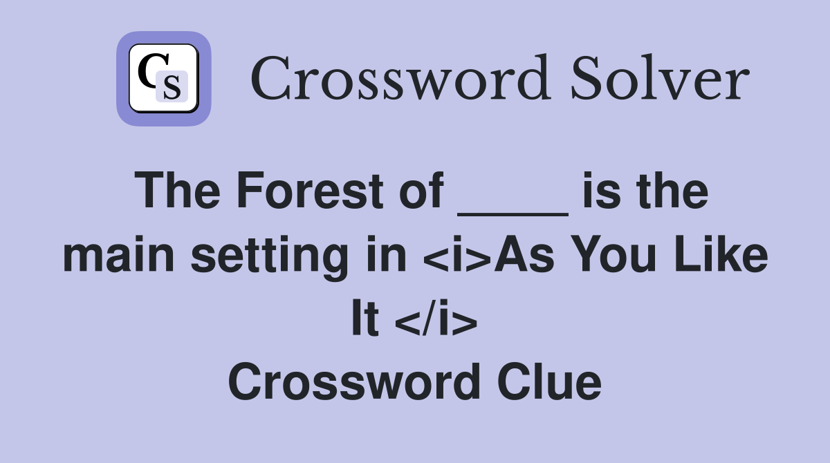 The Forest of ____ is the main setting in <i>As You Like It </i> Crossword Clue