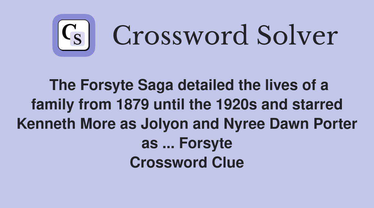 The Forsyte Saga detailed the lives of a family from 1879 until the 1920s and starred Kenneth More as Jolyon and Nyree Dawn Porter as ... Forsyte Crossword Clue