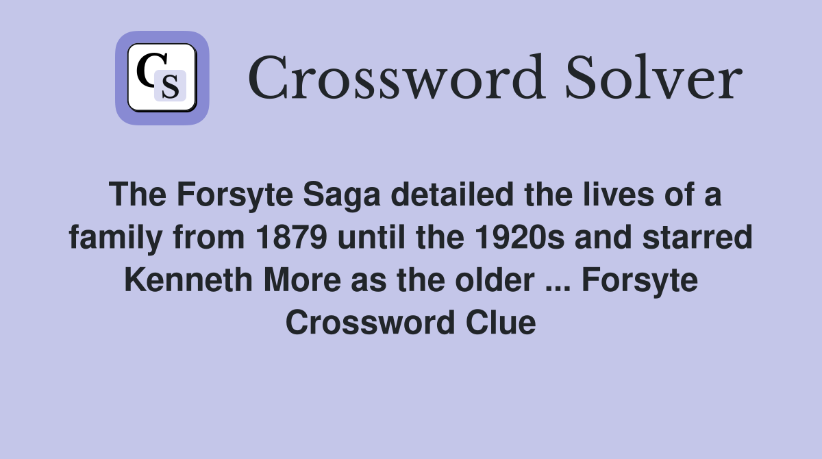 The Forsyte Saga detailed the lives of a family from 1879 until the 1920s and starred Kenneth More as the older ... Forsyte Crossword Clue