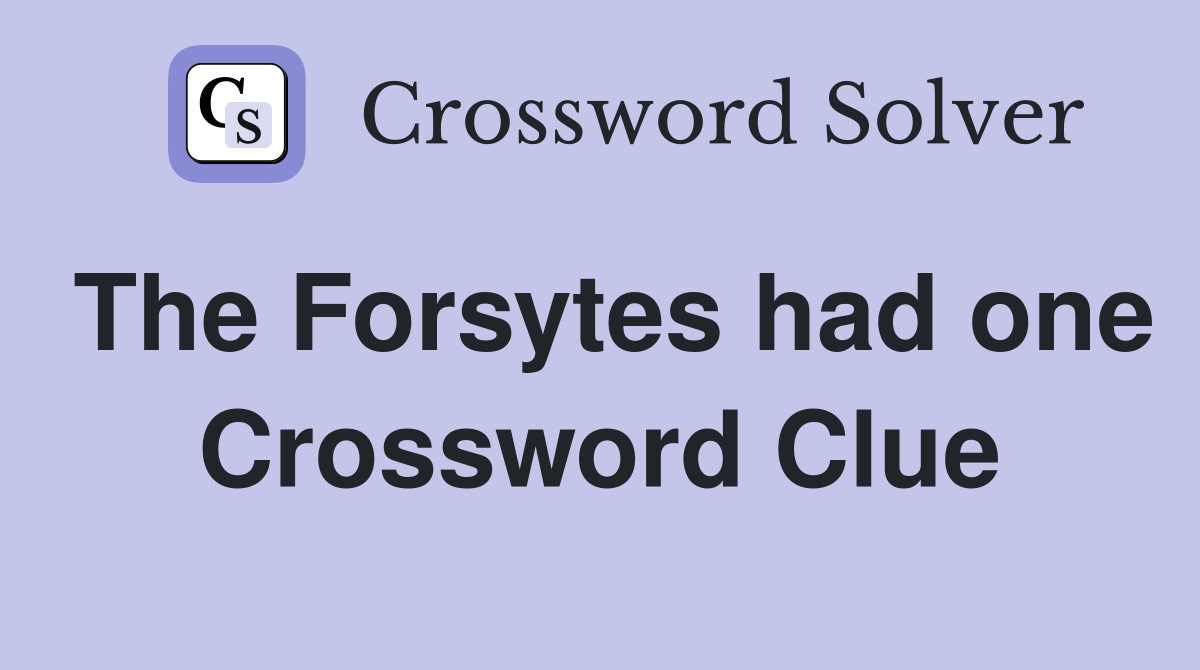 The Forsytes had one Crossword Clue