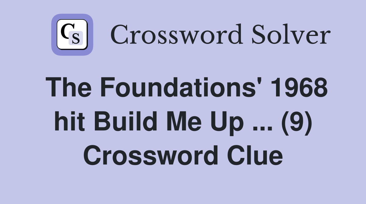 The Foundations' 1968 hit Build Me Up ... (9) Crossword Clue