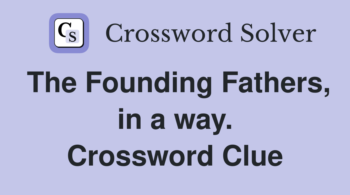 The Founding Fathers, in a way. Crossword Clue