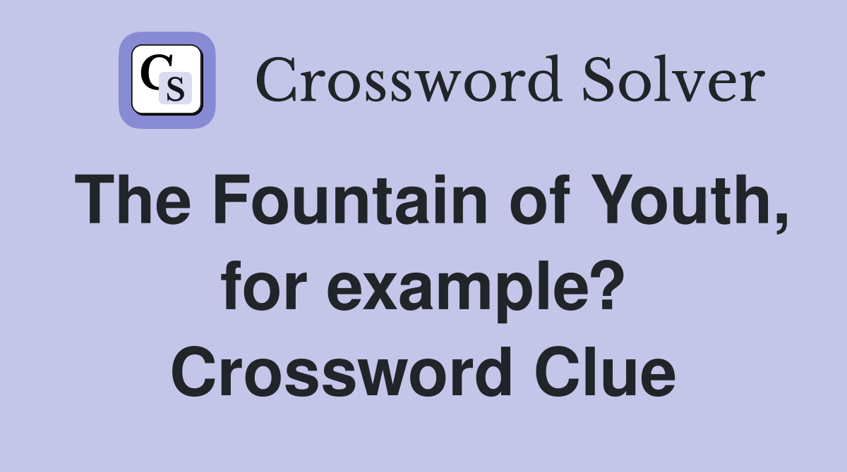 The Fountain of Youth, for example? Crossword Clue
