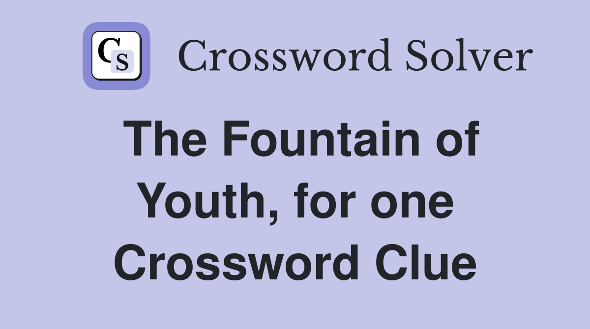 The Fountain of Youth, for one Crossword Clue