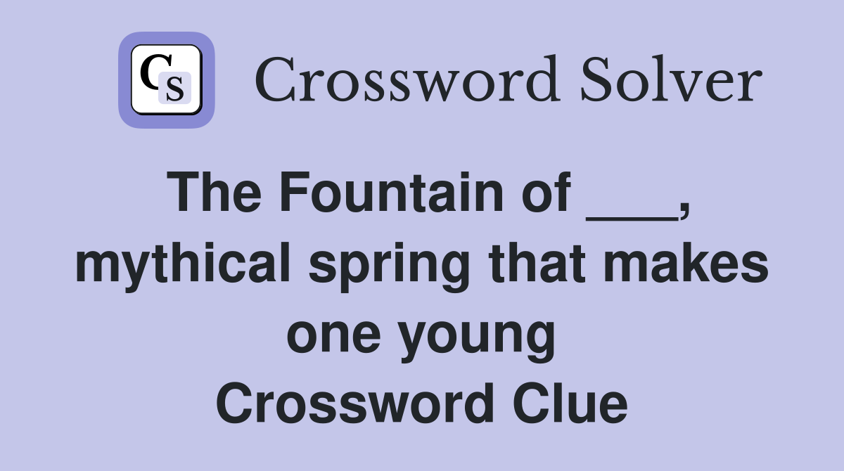 The Fountain of ___, mythical spring that makes one young Crossword Clue