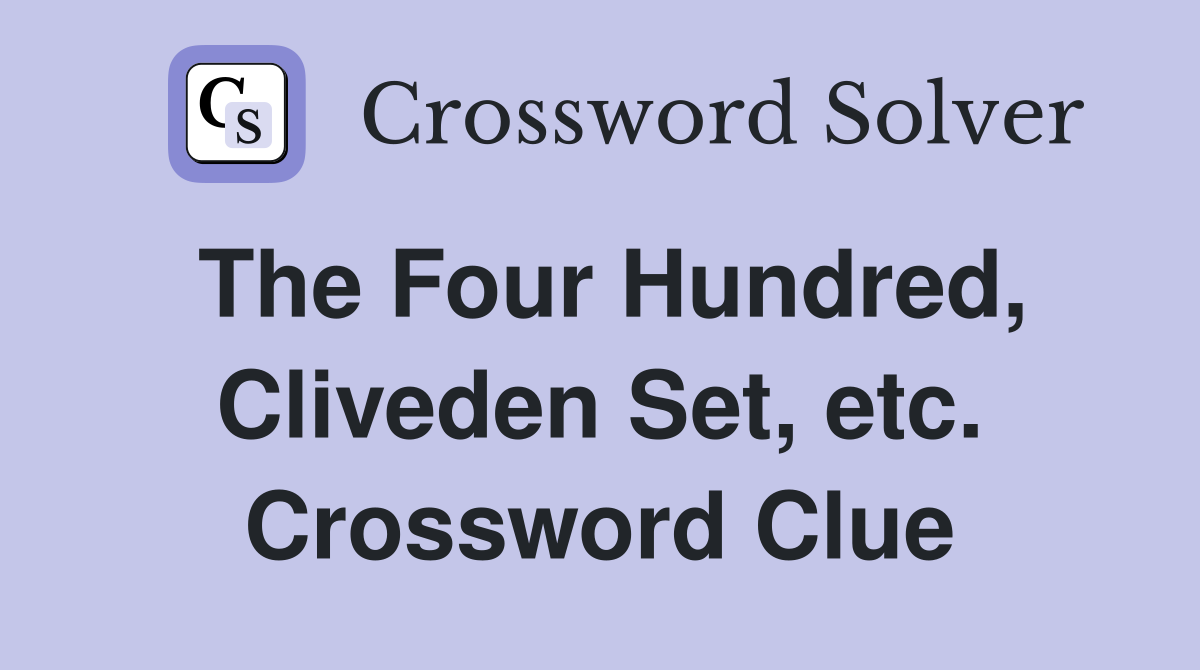 The Four Hundred, Cliveden Set, etc. Crossword Clue
