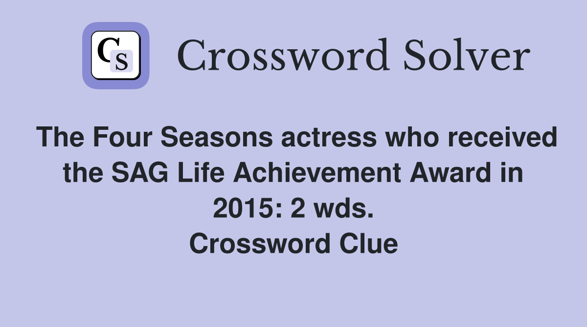 The Four Seasons actress who received the SAG Life Achievement Award in 2015: 2 wds. Crossword Clue
