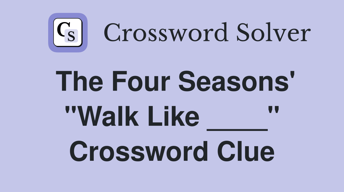 The Four Seasons' "Walk Like ____" Crossword Clue