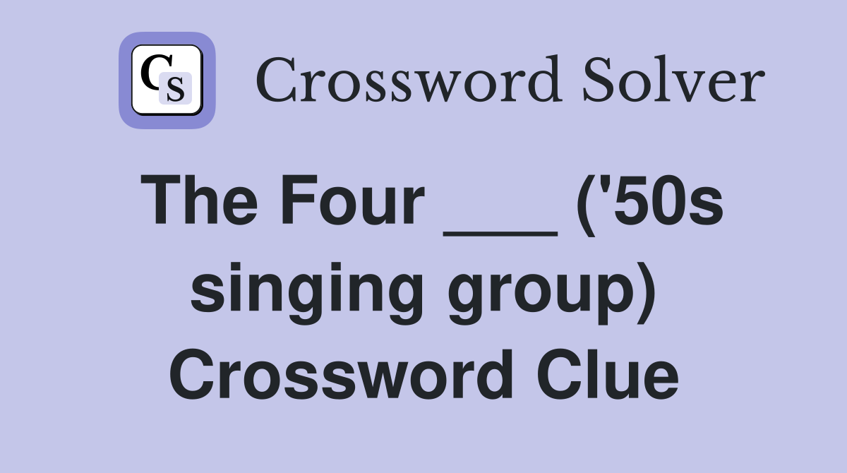 The Four ___ ('50s singing group) Crossword Clue