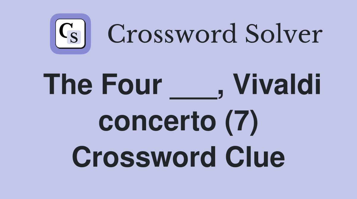 The Four ___, Vivaldi concerto (7) Crossword Clue