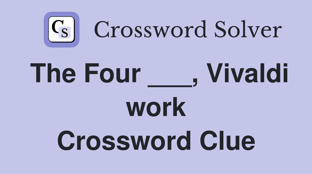 The Four ___, Vivaldi work Crossword Clue