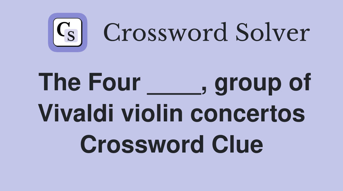 The Four ____, group of Vivaldi violin concertos Crossword Clue
