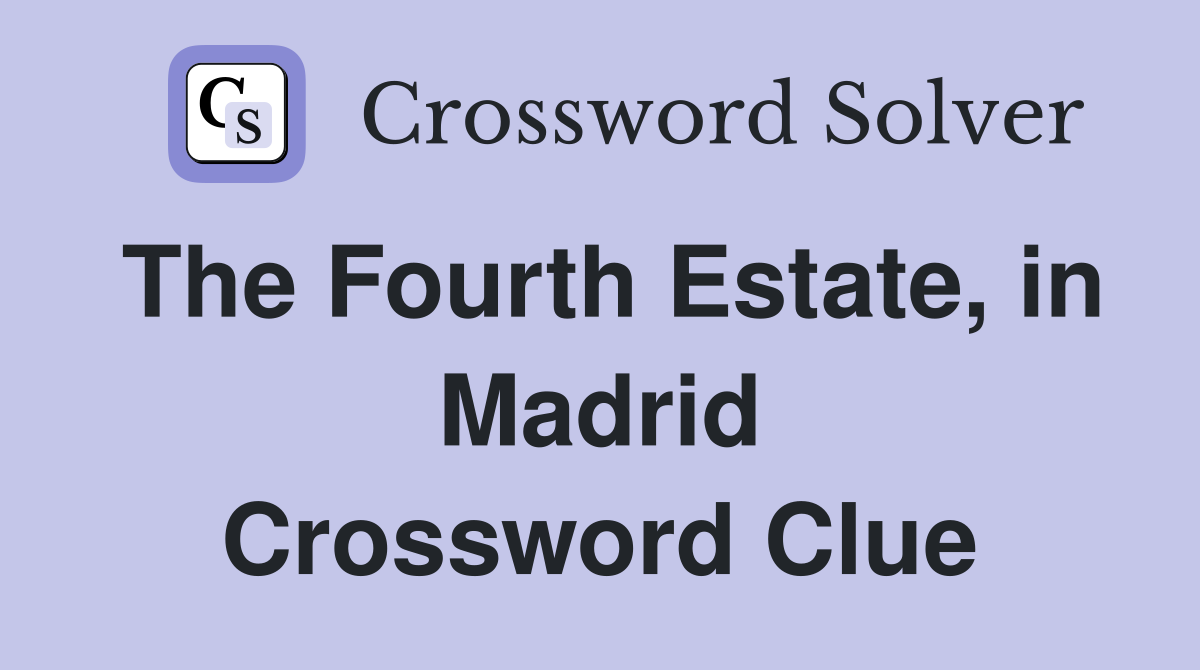 The Fourth Estate, in Madrid Crossword Clue