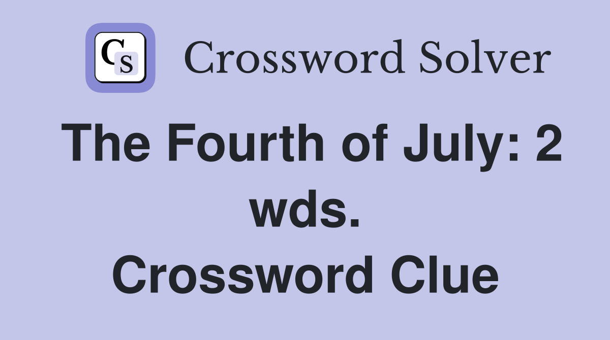 The Fourth of July: 2 wds. Crossword Clue