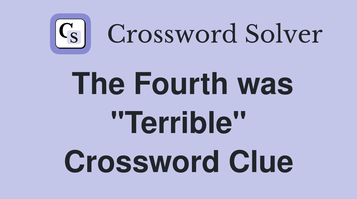 The Fourth was "Terrible" Crossword Clue
