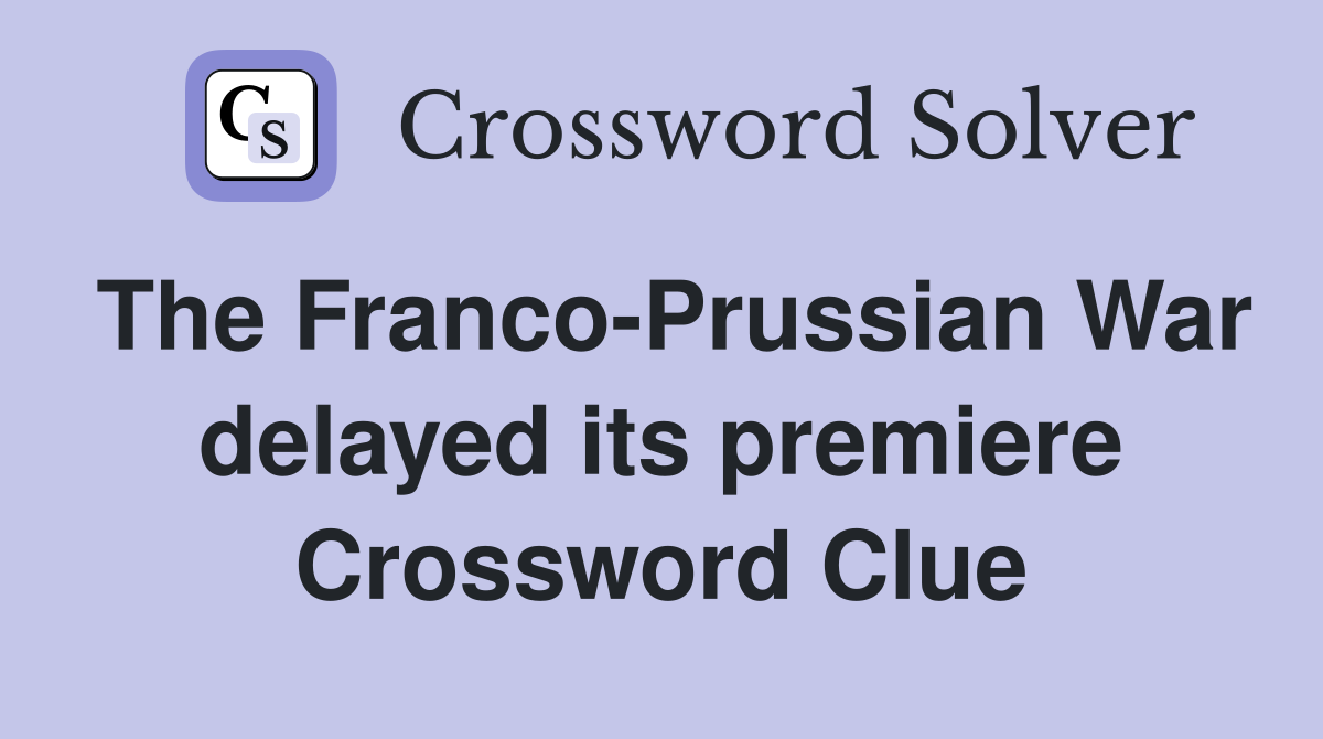 The Franco-Prussian War delayed its premiere Crossword Clue