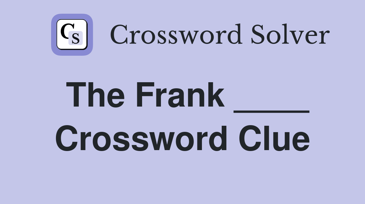 The Frank ____ Crossword Clue