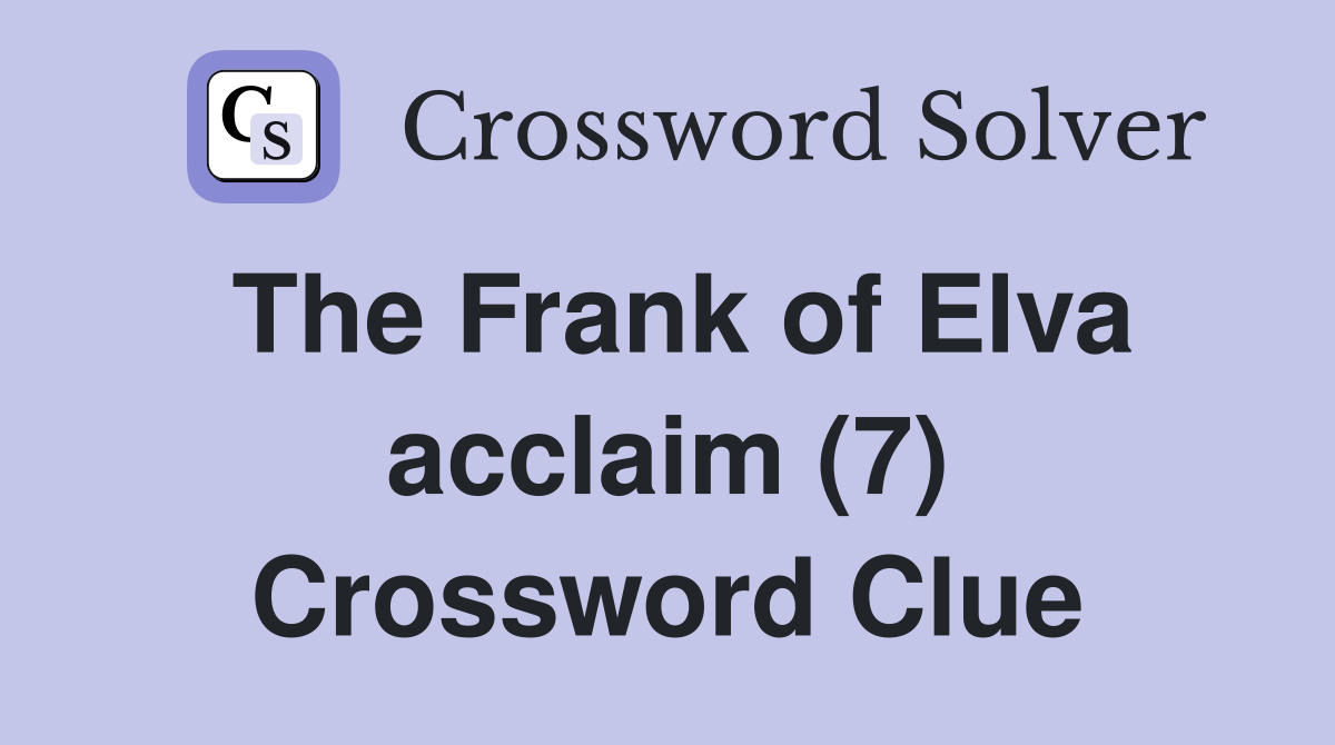 The Frank of Elva acclaim (7) Crossword Clue