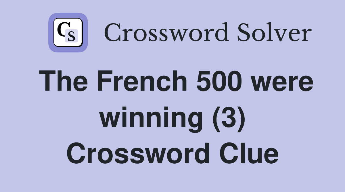 The French 500 were winning (3) Crossword Clue