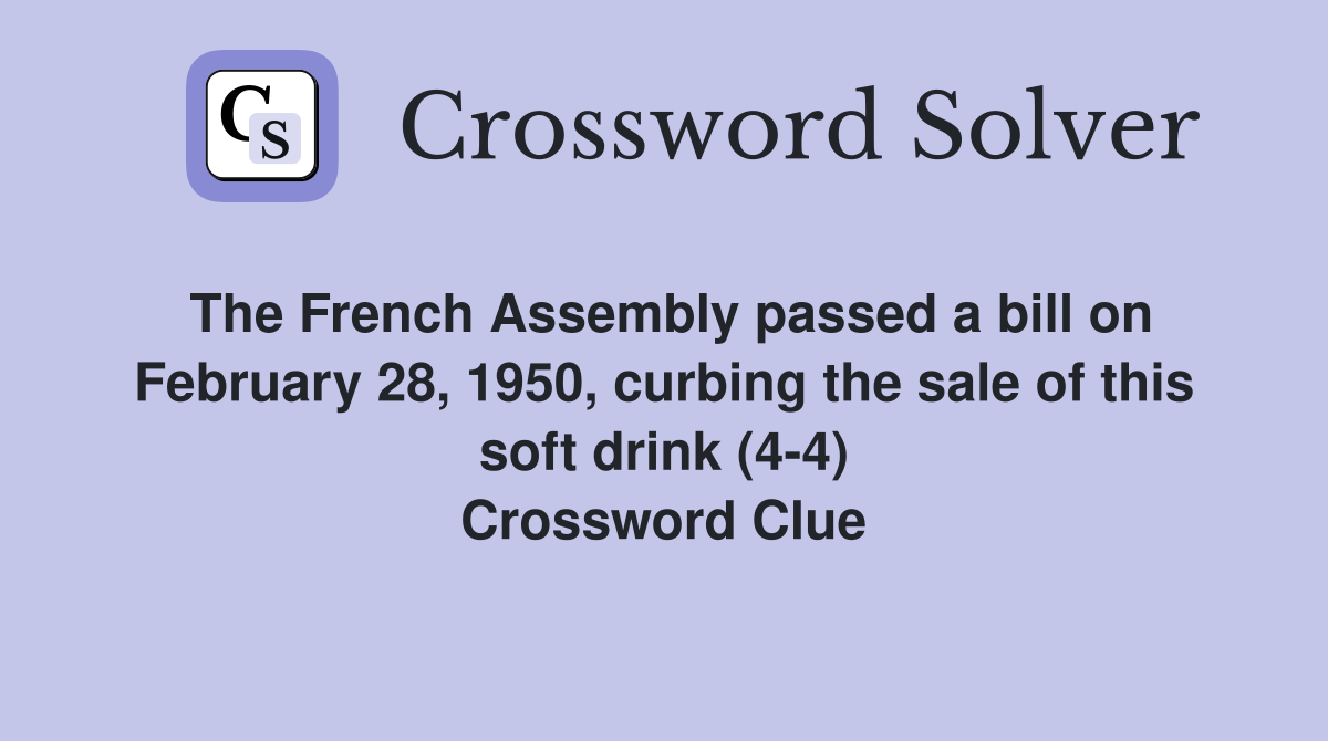 The French Assembly passed a bill on February 28, 1950, curbing the sale of this soft drink (4-4) Crossword Clue