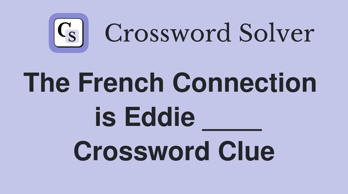 The French Connection    is Eddie ____ Crossword Clue