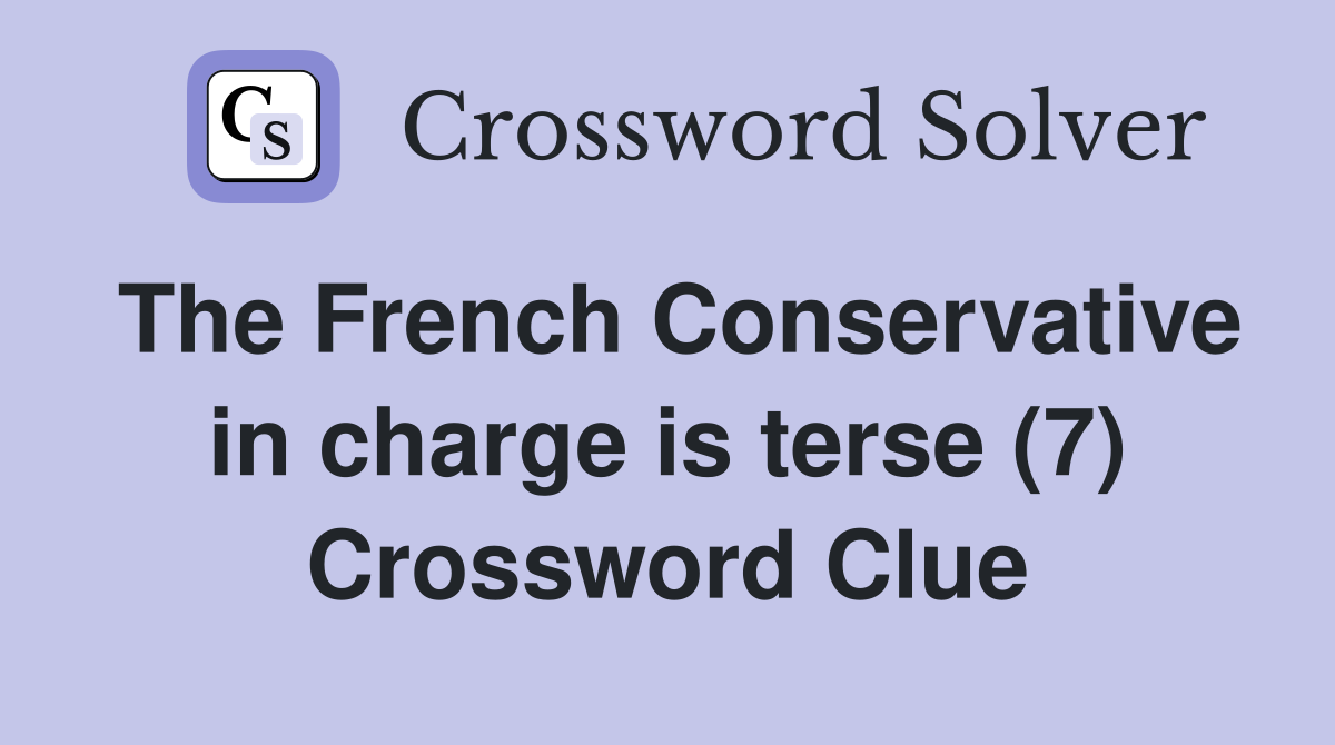 The French Conservative in charge is terse (7) Crossword Clue