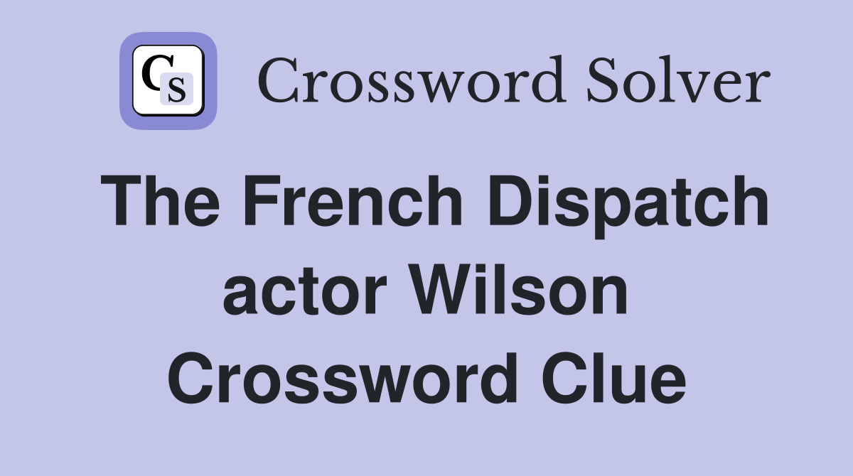 The French Dispatch actor Wilson Crossword Clue
