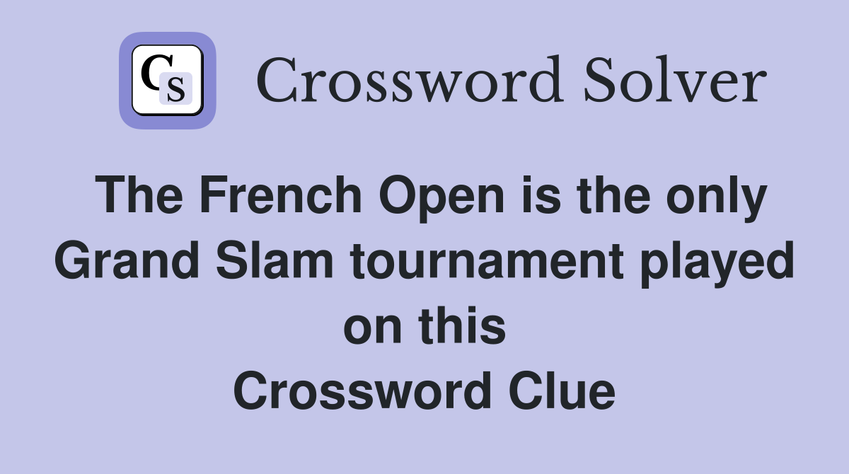 The French Open is the only Grand Slam tournament played on this Crossword Clue
