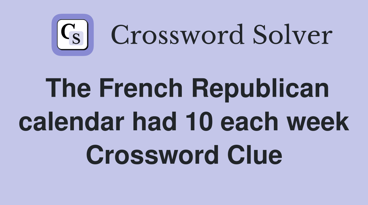 The French Republican calendar had 10 each week Crossword Clue