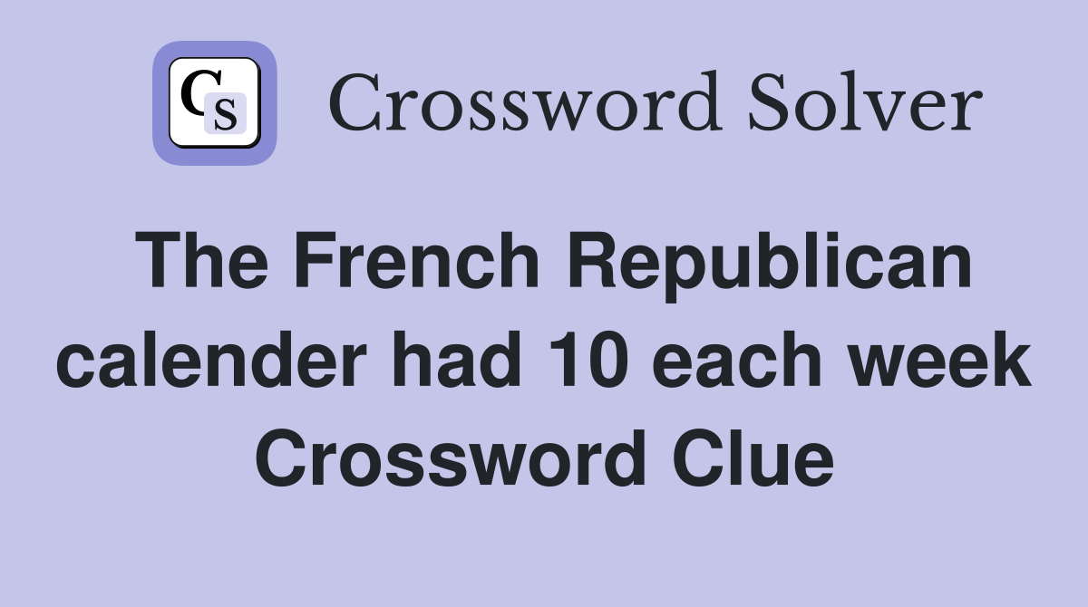The French Republican calender had 10 each week Crossword Clue