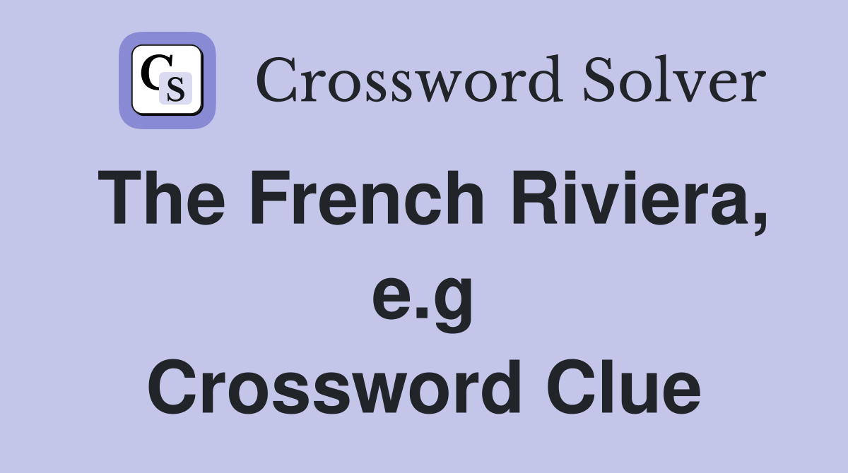 The French Riviera, e.g Crossword Clue