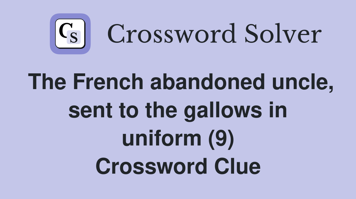 The French abandoned uncle, sent to the gallows in uniform (9) Crossword Clue
