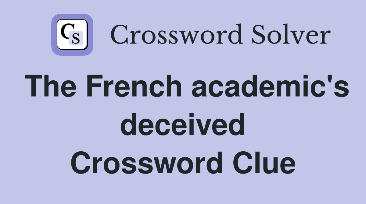 The French academic's deceived Crossword Clue