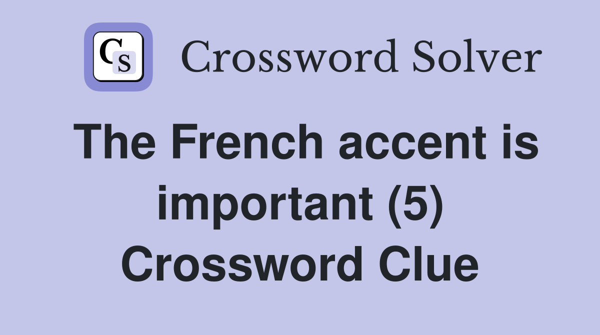The French accent is important (5) Crossword Clue