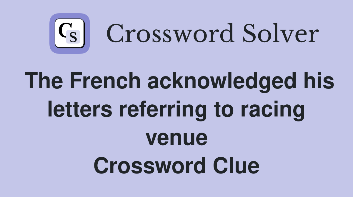 The French acknowledged his letters referring to racing venue Crossword Clue