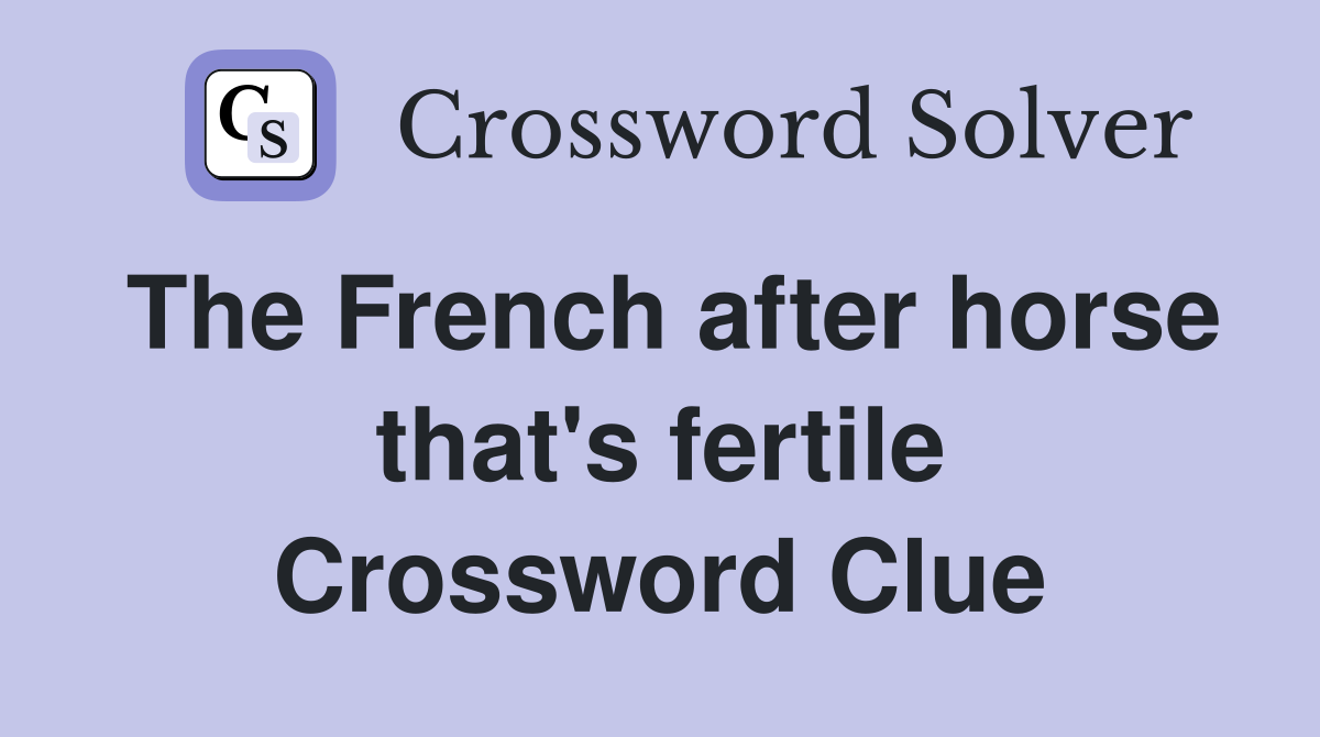 The French after horse that's fertile Crossword Clue