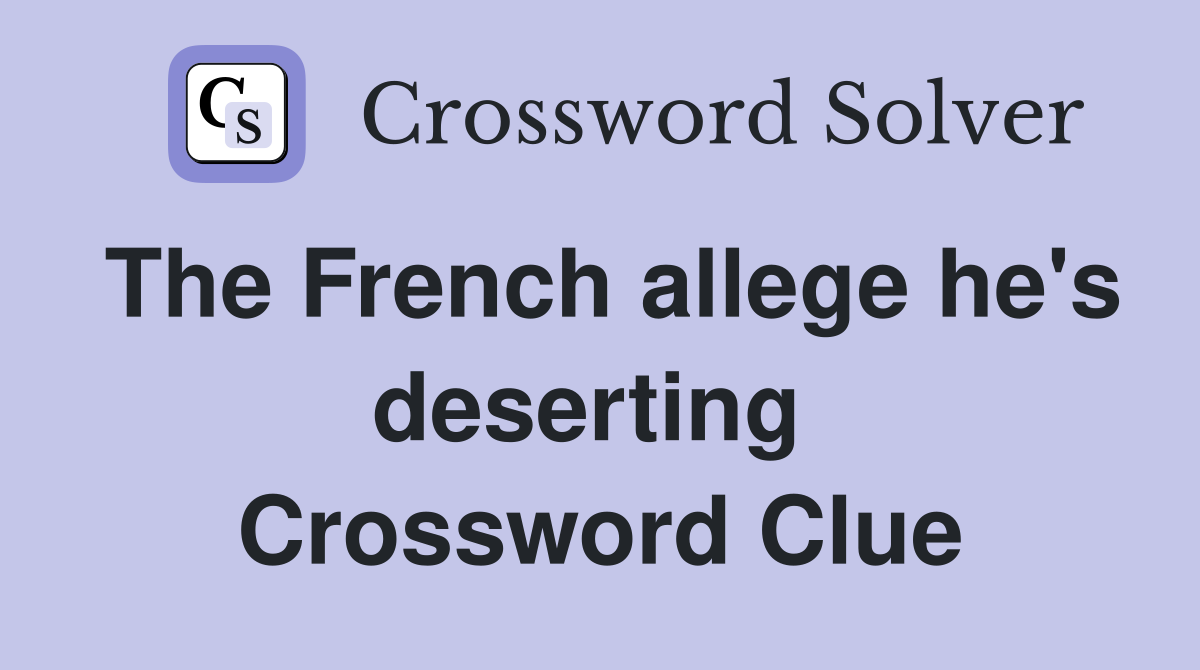 The French allege he's deserting  Crossword Clue