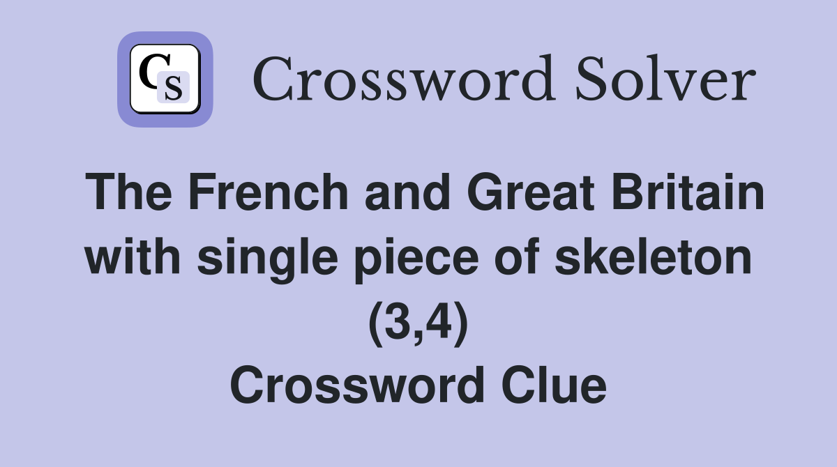 The French and Great Britain with single piece of skeleton (3,4) Crossword Clue