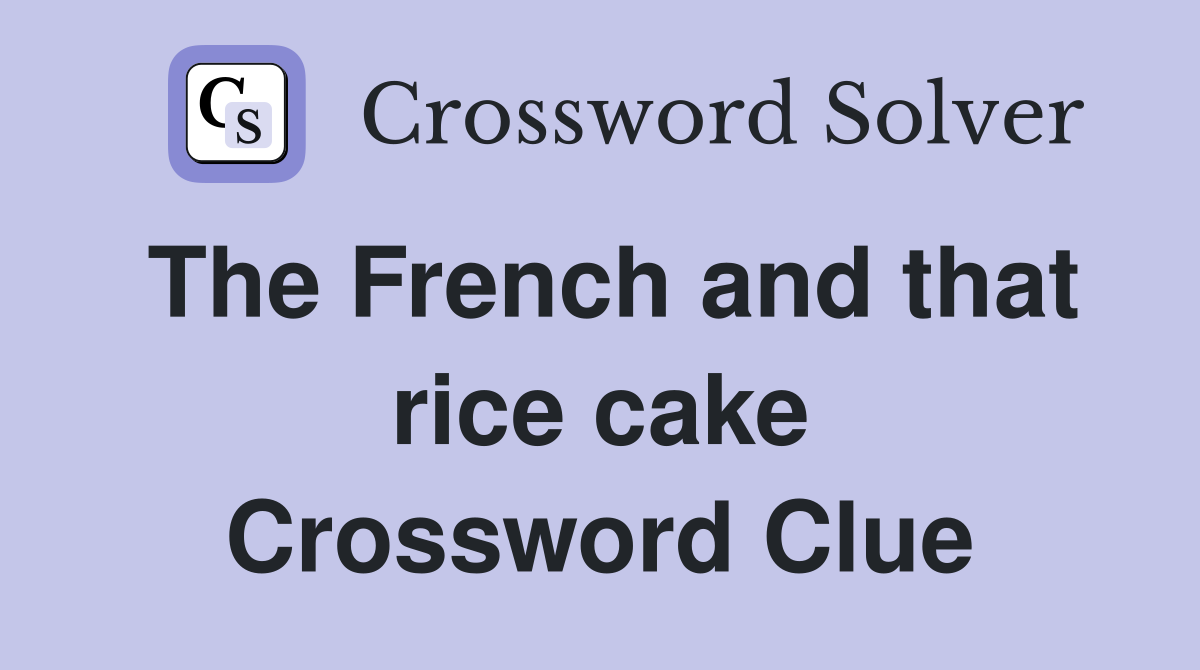 The French and that rice cake Crossword Clue