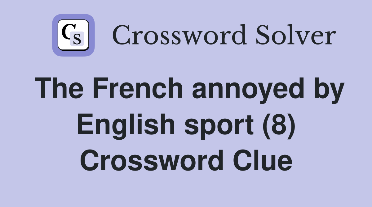 The French annoyed by English sport (8) Crossword Clue